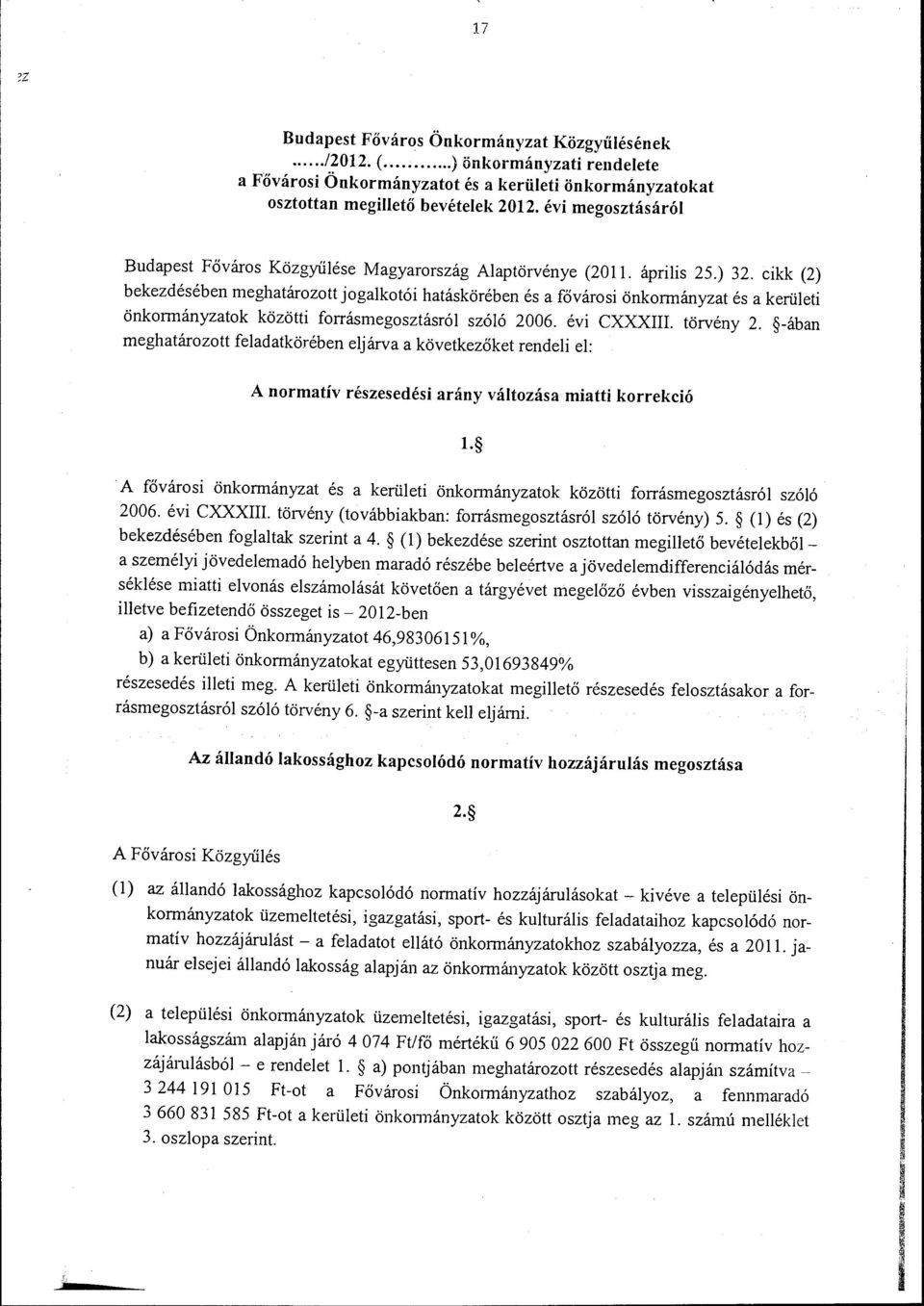 cikk (2) bekezdésében meghatárztt jgaktói hatáskörében és a fővársi önkrmányzat és a kerüeti önkrmányzatk közötti frrásmegsztásró szóó 2006. évi CXXXIII. törvény 2.