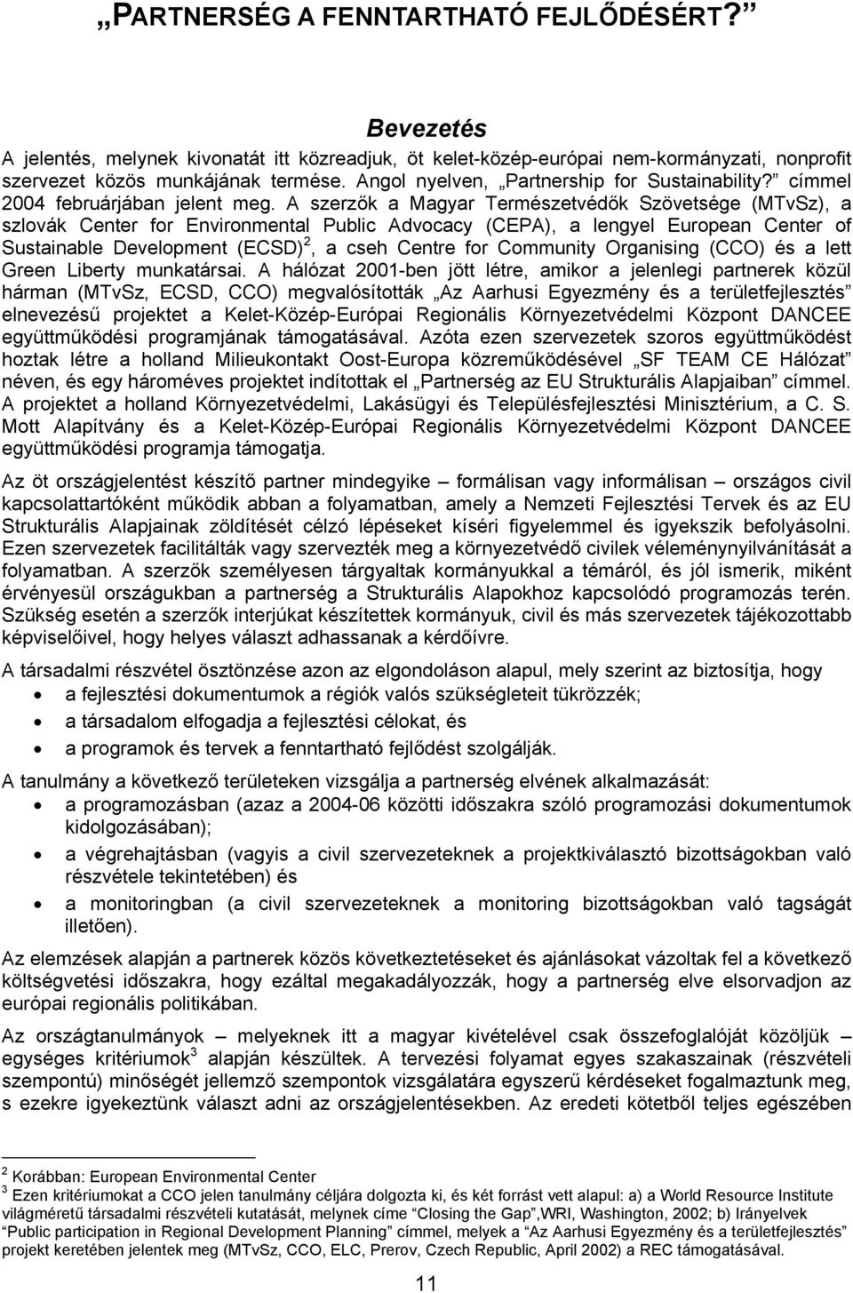 A szerzők a Magyar Természetvédők Szövetsége (MTvSz), a szlovák Center for Environmental Public Advocacy (CEPA), a lengyel European Center of Sustainable Development (ECSD) 2, a cseh Centre for