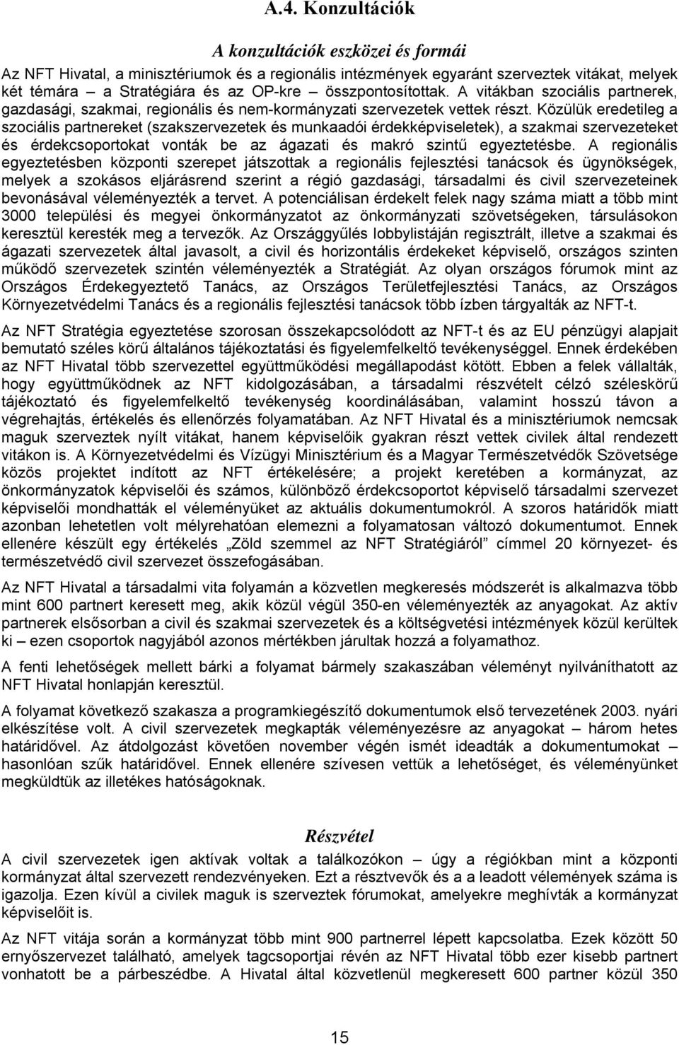 Közülük eredetileg a szociális partnereket (szakszervezetek és munkaadói érdekképviseletek), a szakmai szervezeteket és érdekcsoportokat vonták be az ágazati és makró szintű egyeztetésbe.