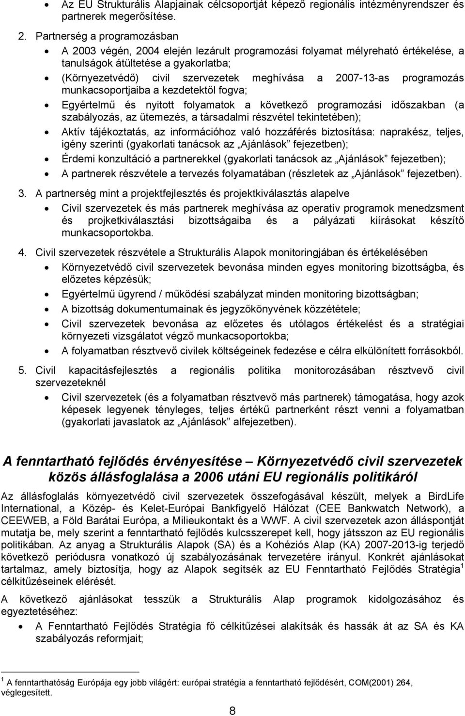 2007-13-as programozás munkacsoportjaiba a kezdetektől fogva; Egyértelmű és nyitott folyamatok a következő programozási időszakban (a szabályozás, az ütemezés, a társadalmi részvétel tekintetében);