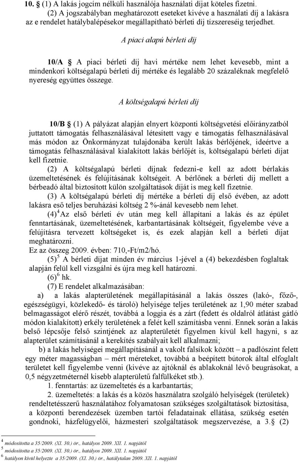 A piaci alapú bérleti díj 10/A A piaci bérleti díj havi mértéke nem lehet kevesebb, mint a mindenkori költségalapú bérleti díj mértéke és legalább 20 százaléknak megfelelő nyereség együttes összege.