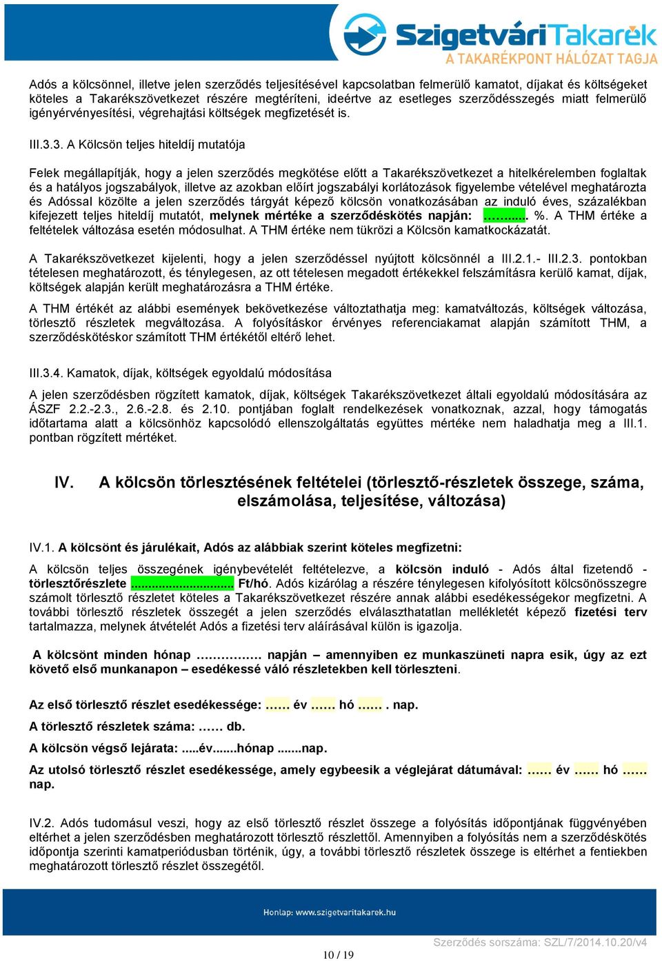 3. A Kölcsön teljes hiteldíj mutatója Felek megállapítják, hogy a jelen szerződés megkötése előtt a Takarékszövetkezet a hitelkérelemben foglaltak és a hatályos jogszabályok, illetve az azokban