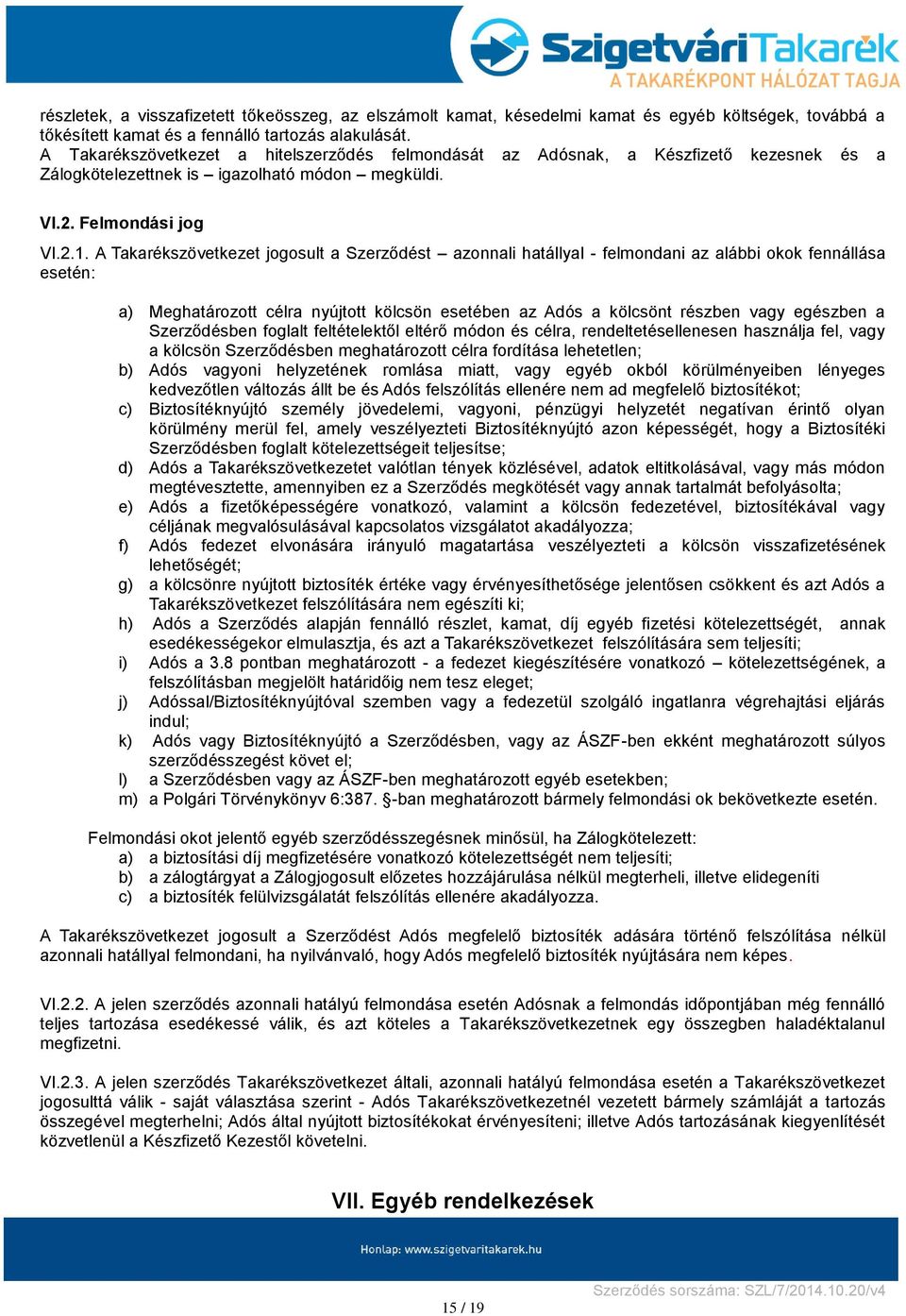 A Takarékszövetkezet jogosult a Szerződést azonnali hatállyal - felmondani az alábbi okok fennállása esetén: a) Meghatározott célra nyújtott kölcsön esetében az Adós a kölcsönt részben vagy egészben