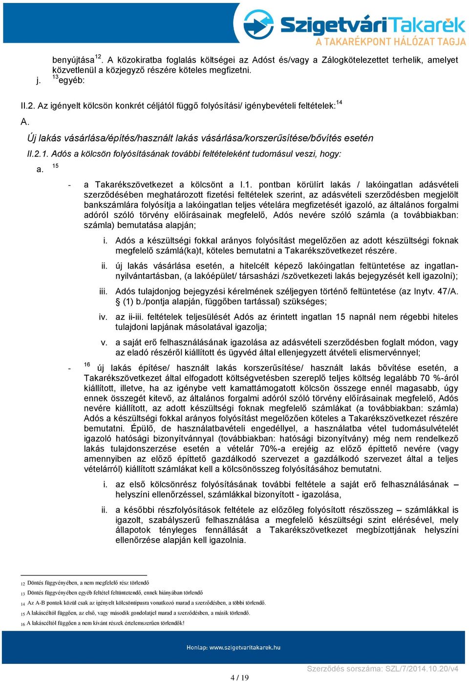 15 - a Takarékszövetkezet a kölcsönt a I.1. pontban körülírt lakás / lakóingatlan adásvételi szerződésében meghatározott fizetési feltételek szerint, az adásvételi szerződésben megjelölt bankszámlára