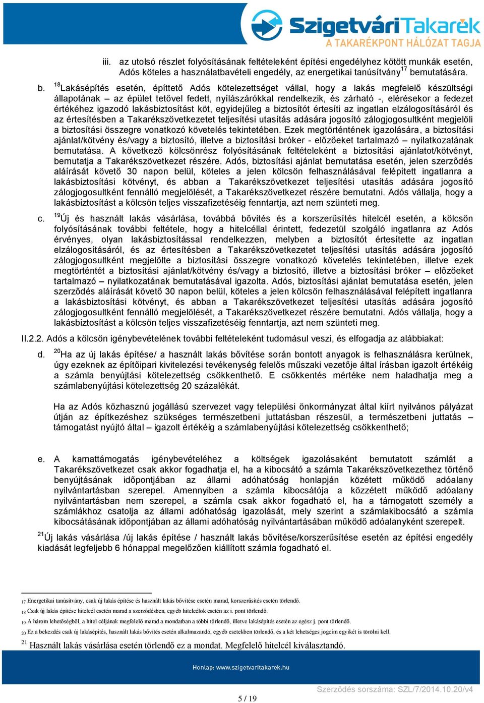 értékéhez igazodó lakásbiztosítást köt, egyidejűleg a biztosítót értesíti az ingatlan elzálogosításáról és az értesítésben a Takarékszövetkezetet teljesítési utasítás adására jogosító