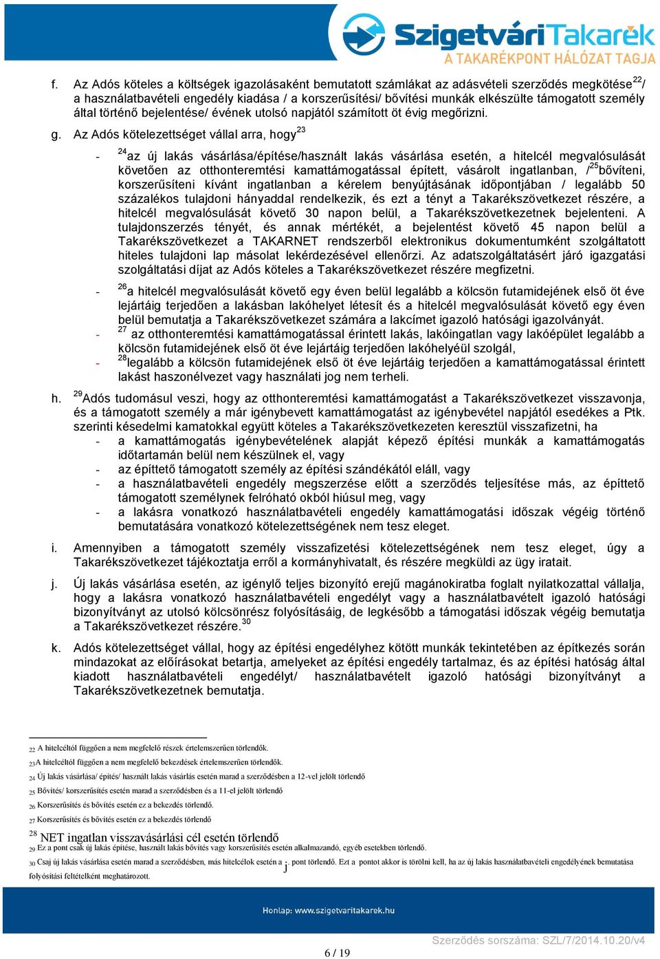 - - - - 24 az új lakás vásárlása/építése/használt lakás vásárlása esetén, a hitelcél megvalósulását követően az otthonteremtési kamattámogatással épített, vásárolt ingatlanban, / 25 bővíteni,