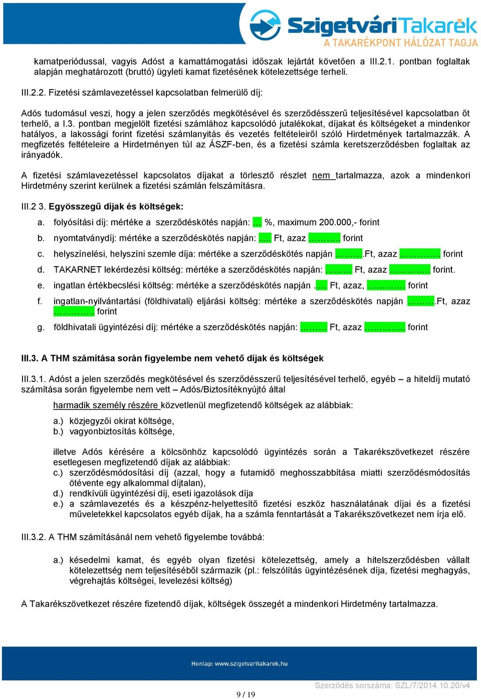 2. Fizetési számlavezetéssel kapcsolatban felmerülő díj: Adós tudomásul veszi, hogy a jelen szerződés megkötésével és szerződésszerű teljesítésével kapcsolatban őt terhelő, a I.3.