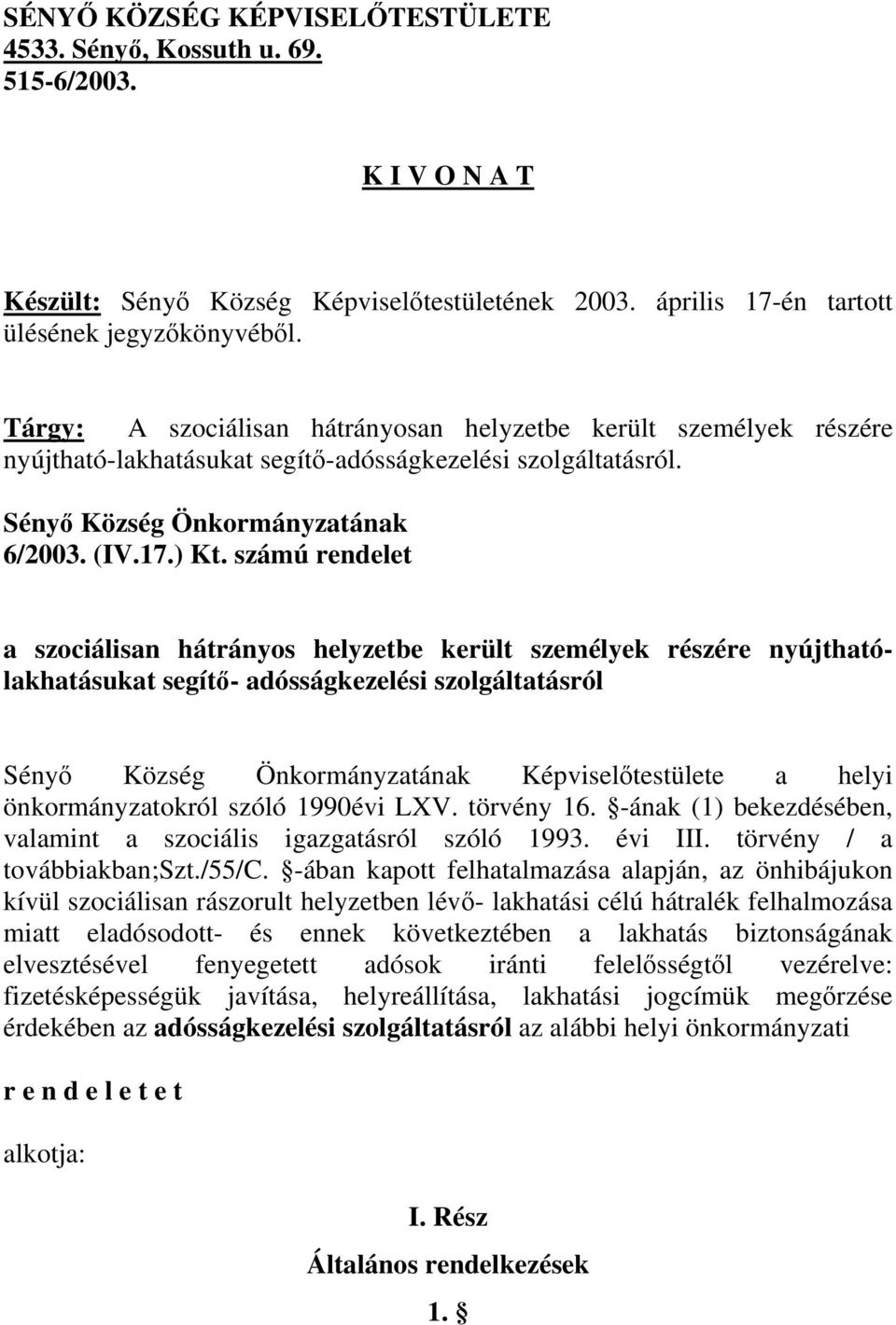 számú rendelet a szociálisan hátrányos helyzetbe került személyek részére nyújthatólakhatásukat segítő- adósságkezelési szolgáltatásról Sényő Község Önkormányzatának Képviselőtestülete a helyi