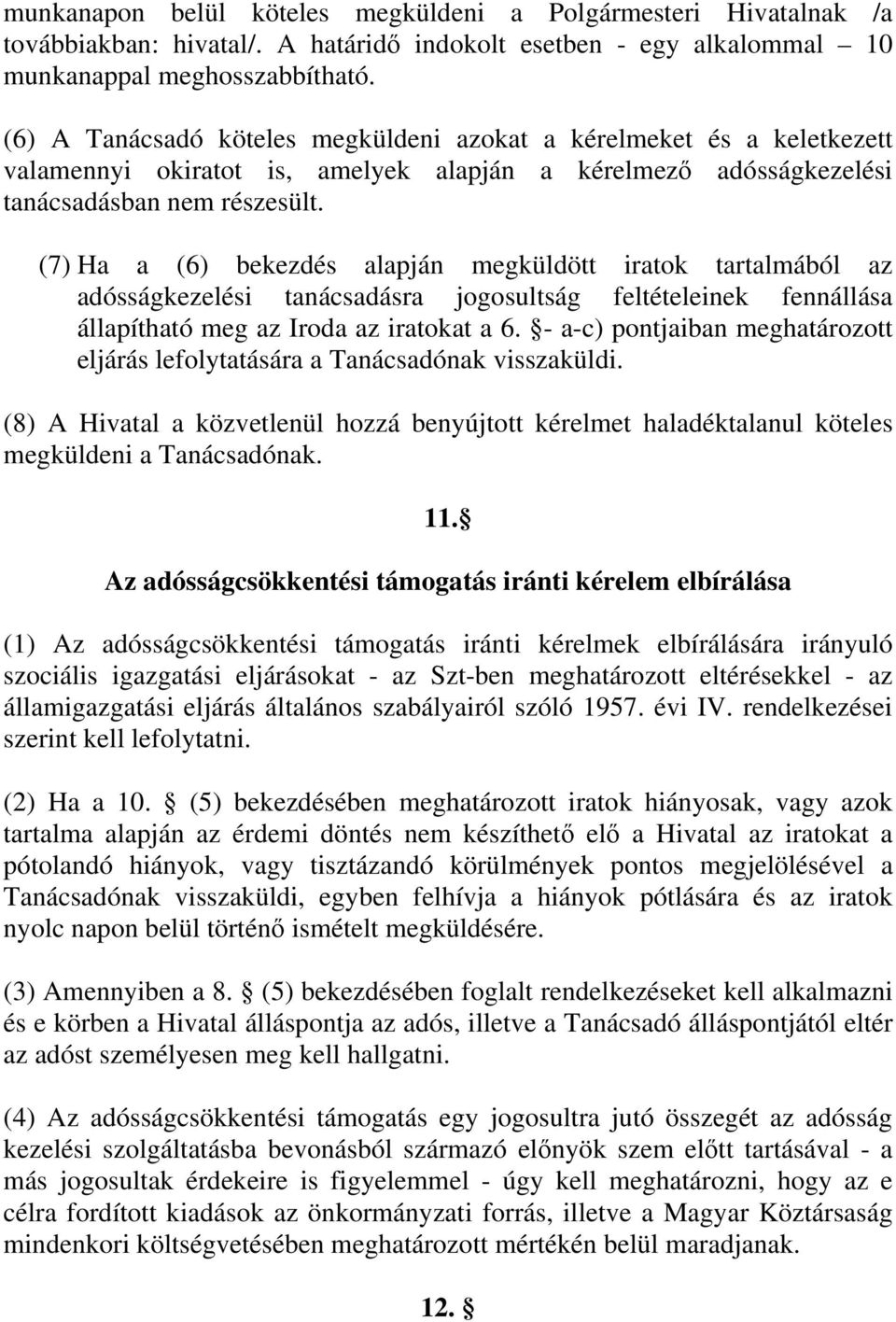 (7) Ha a (6) bekezdés alapján megküldött iratok tartalmából az adósságkezelési tanácsadásra jogosultság feltételeinek fennállása állapítható meg az Iroda az iratokat a 6.