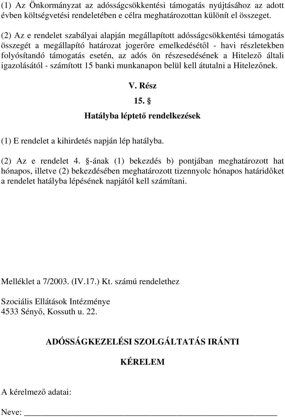 részesedésének a Hitelező általi igazolásától - számított 15 banki munkanapon belül kell átutalni a Hitelezőnek. V. Rész 15.