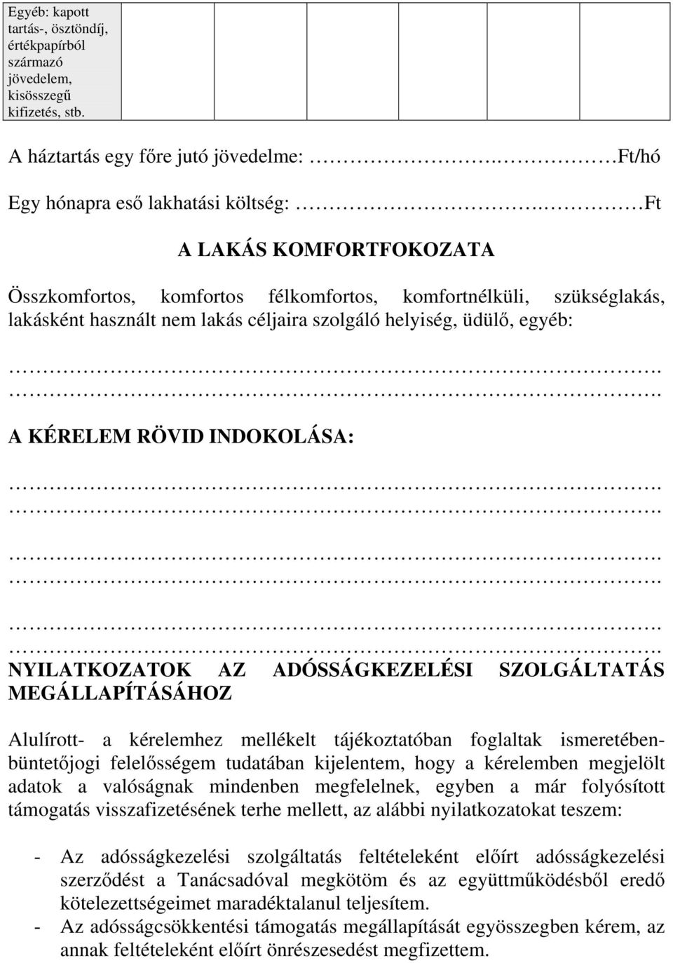 ..... NYILATKOZATOK AZ ADÓSSÁGKEZELÉSI SZOLGÁLTATÁS MEGÁLLAPÍTÁSÁHOZ Alulírott- a kérelemhez mellékelt tájékoztatóban foglaltak ismeretébenbüntetőjogi felelősségem tudatában kijelentem, hogy a