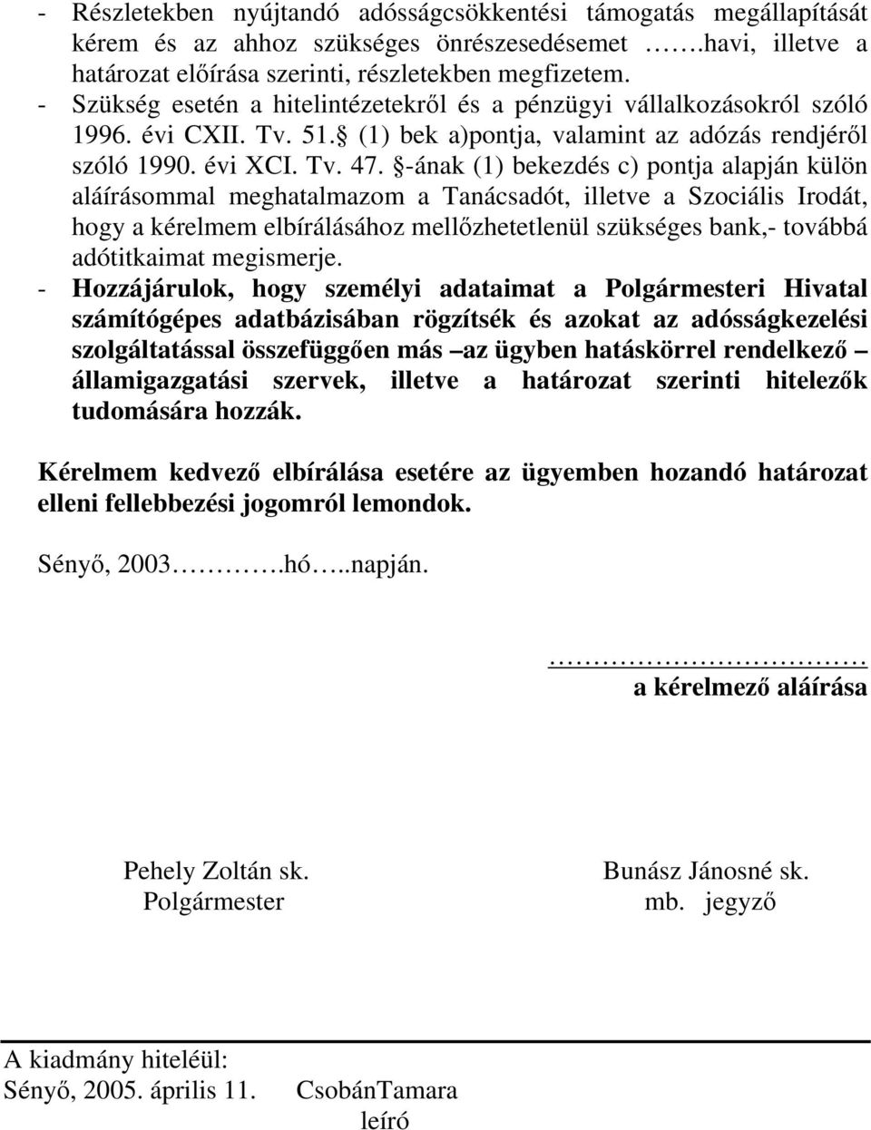 -ának (1) bekezdés c) pontja alapján külön aláírásommal meghatalmazom a Tanácsadót, illetve a Szociális Irodát, hogy a kérelmem elbírálásához mellőzhetetlenül szükséges bank,- továbbá adótitkaimat