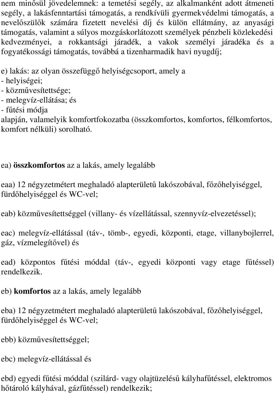 támogatás, továbbá a tizenharmadik havi nyugdíj; e) lakás: az olyan összefüggő helyiségcsoport, amely a - helyiségei; - közművesítettsége; - melegvíz-ellátása; és - fűtési módja alapján, valamelyik