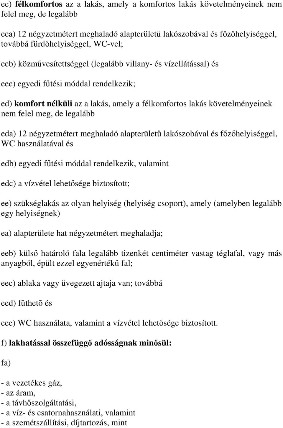 követelményeinek nem felel meg, de legalább eda) 12 négyzetmétert meghaladó alapterületű lakószobával és főzőhelyiséggel, WC használatával és edb) egyedi fűtési móddal rendelkezik, valamint edc) a