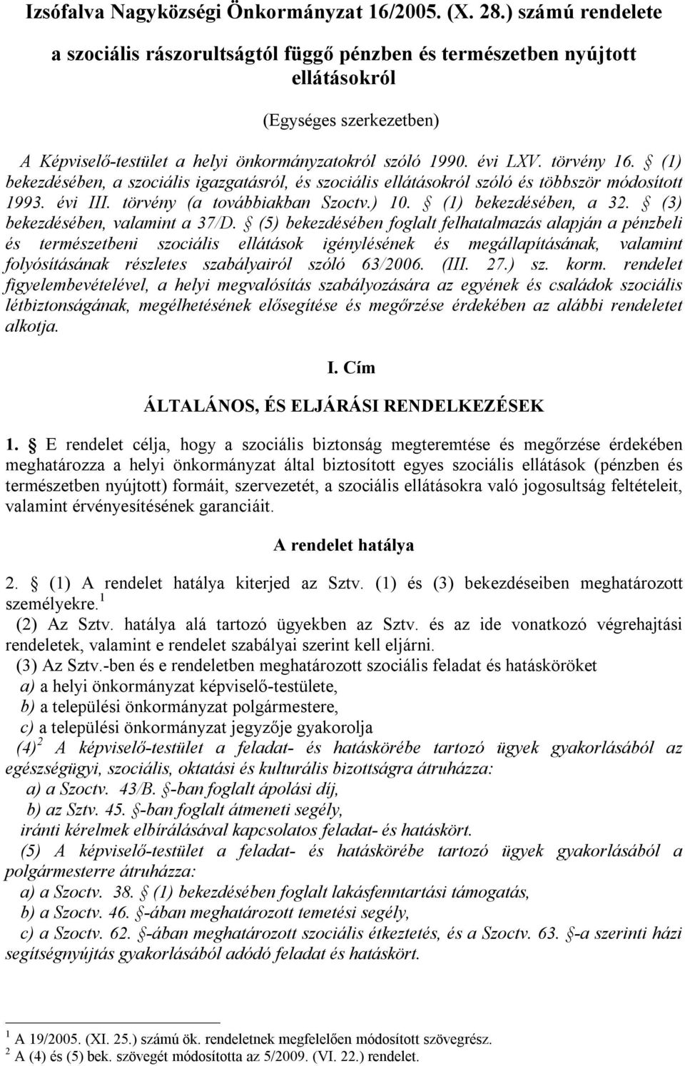 törvény 16. (1) bekezdésében, a szociális igazgatásról, és szociális ellátásokról szóló és többször módosított 1993. évi III. törvény (a továbbiakban Szoctv.) 10. (1) bekezdésében, a 32.