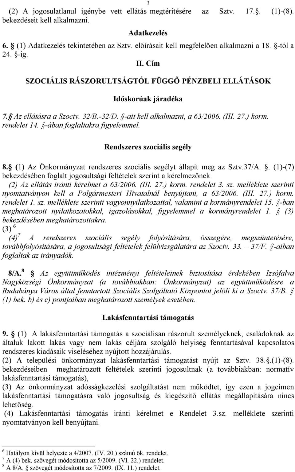 -ait kell alkalmazni, a 63/2006. (III. 27.) korm. rendelet 14. -ában foglaltakra figyelemmel. Rendszeres szociális segély 8. (1) Az Önkormányzat rendszeres szociális segélyt állapít meg az Sztv.37/A.