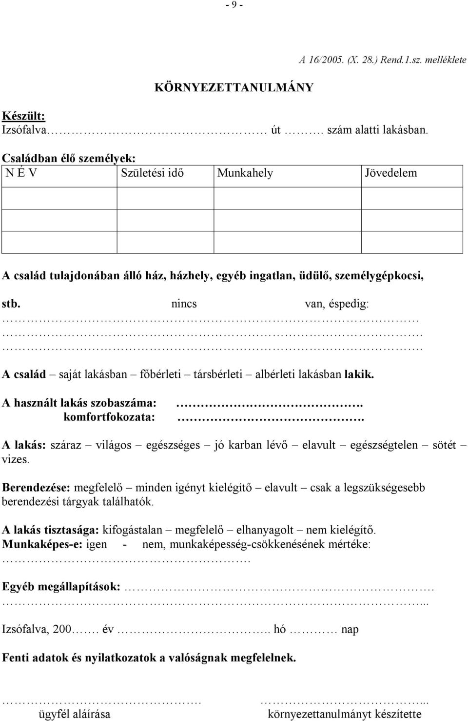 . A család saját lakásban főbérleti társbérleti albérleti lakásban lakik. A használt lakás szobaszáma: komfortfokozata:.