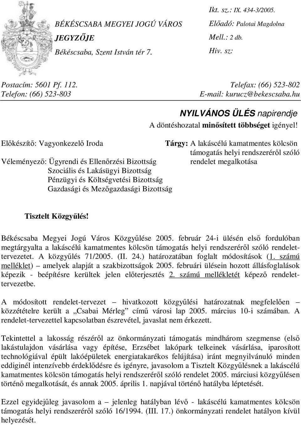 Előkészítő: Vagyonkezelő Iroda Tárgy: A lakáscélú kamatmentes kölcsön támogatás helyi rendszeréről szóló Véleményező: Ügyrendi és Ellenőrzési Bizottság rendelet megalkotása Szociális és Lakásügyi