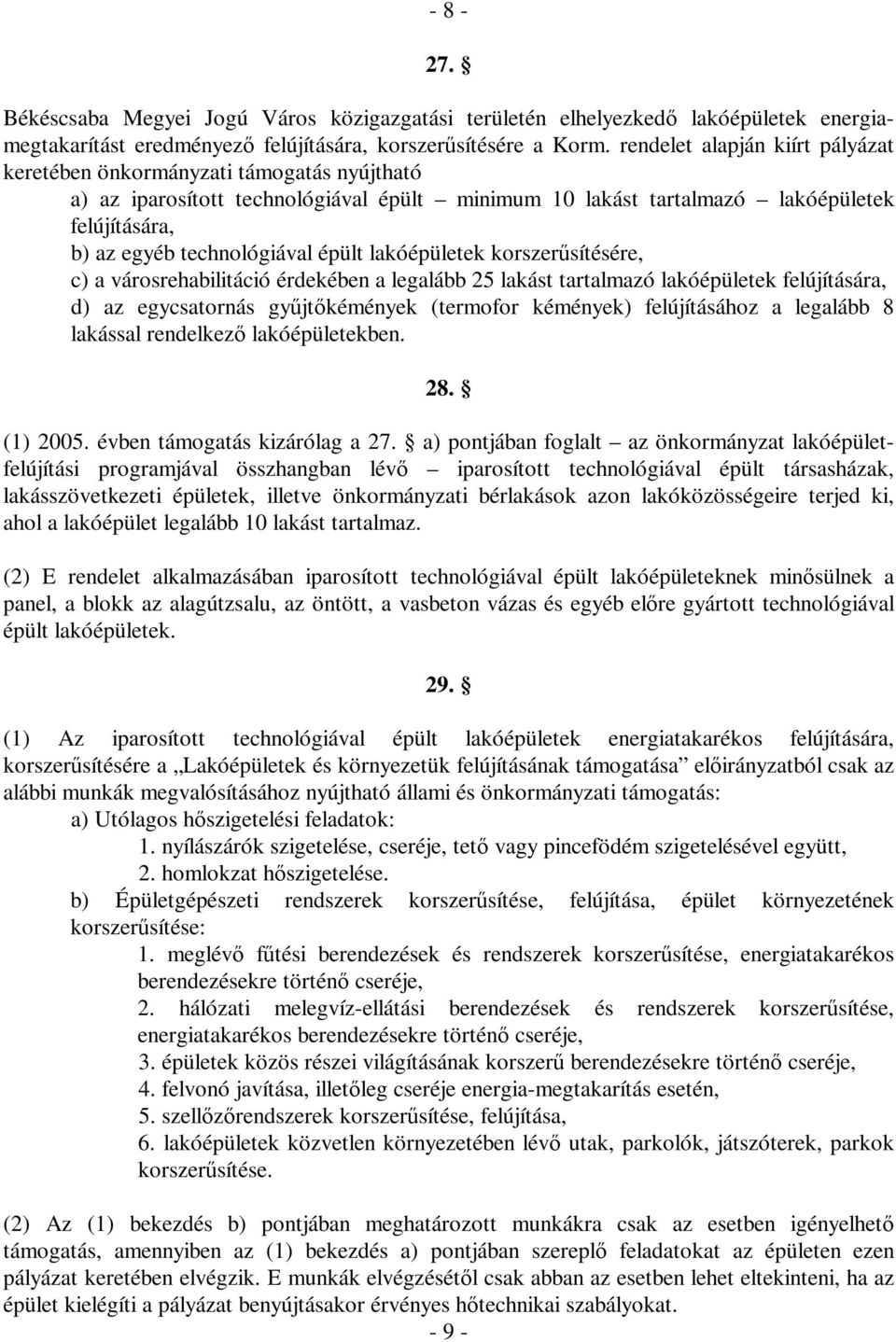 épült lakóépületek korszerűsítésére, c) a városrehabilitáció érdekében a legalább 25 lakást tartalmazó lakóépületek felújítására, d) az egycsatornás gyűjtőkémények (termofor kémények) felújításához a