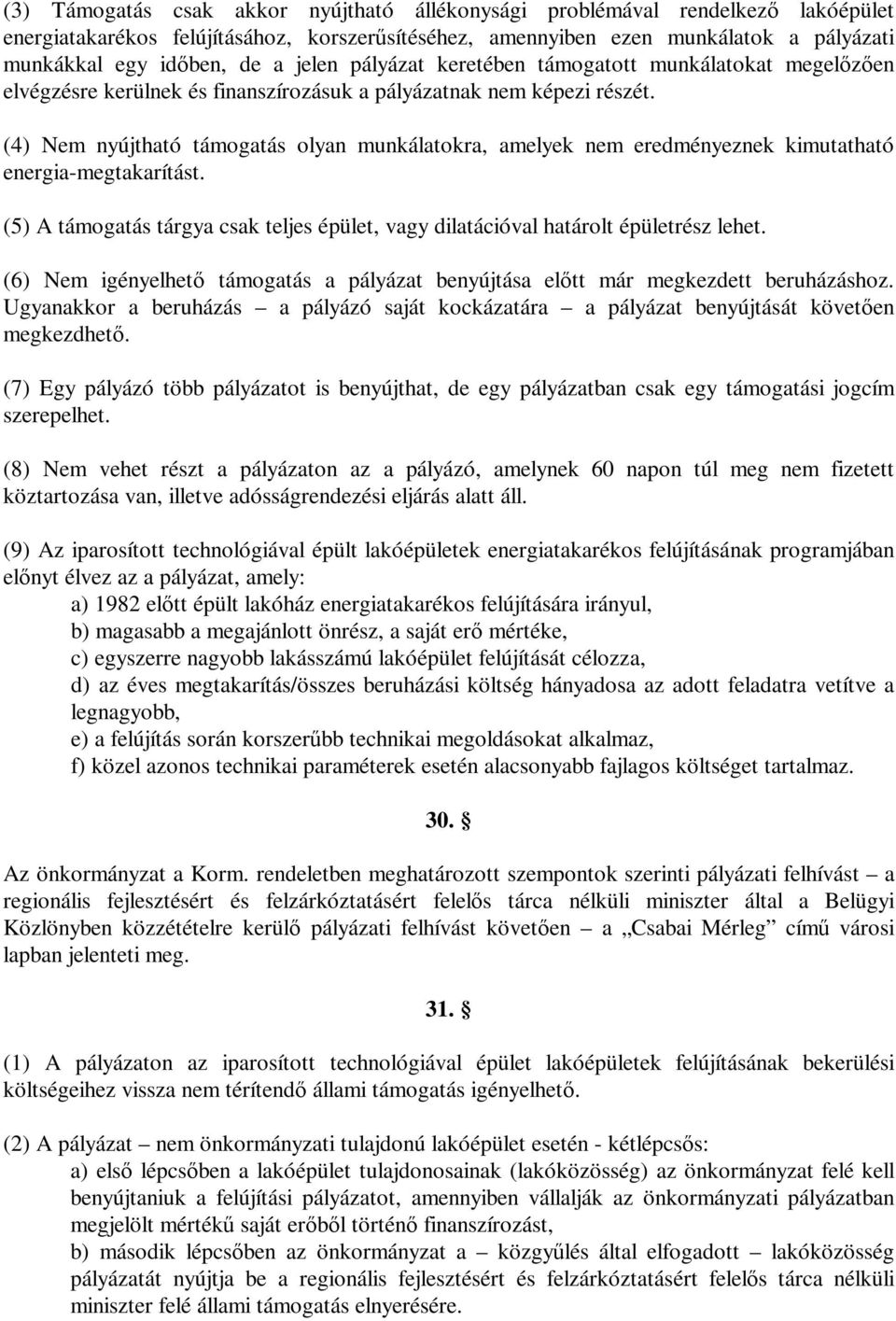 (4) Nem nyújtható támogatás olyan munkálatokra, amelyek nem eredményeznek kimutatható energia-megtakarítást. (5) A támogatás tárgya csak teljes épület, vagy dilatációval határolt épületrész lehet.