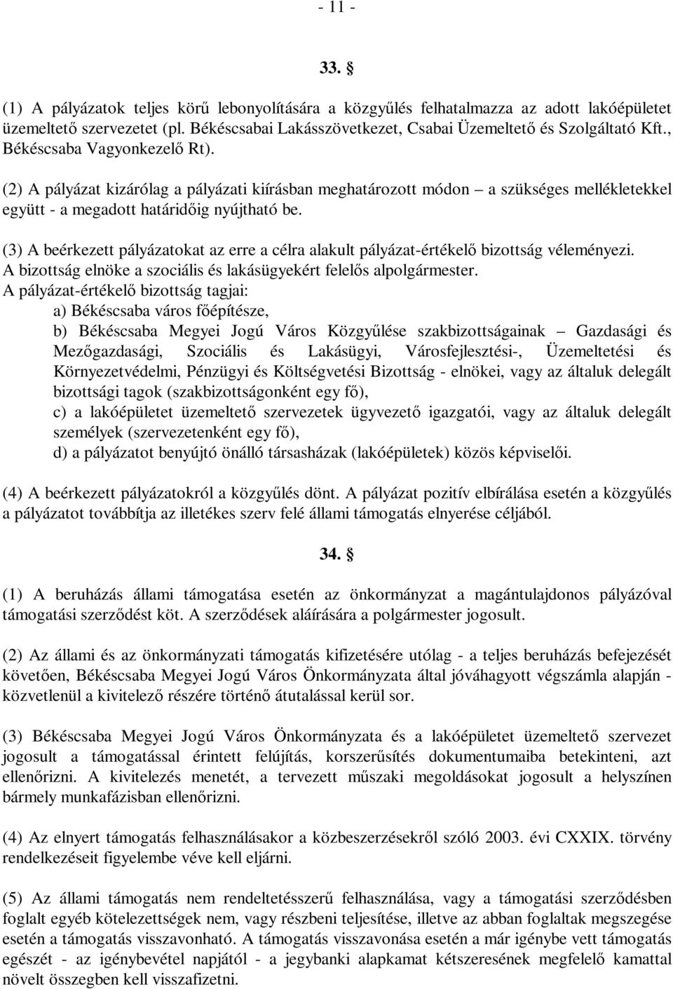 (3) A beérkezett pályázatokat az erre a célra alakult pályázat-értékelő bizottság véleményezi. A bizottság elnöke a szociális és lakásügyekért felelős alpolgármester.