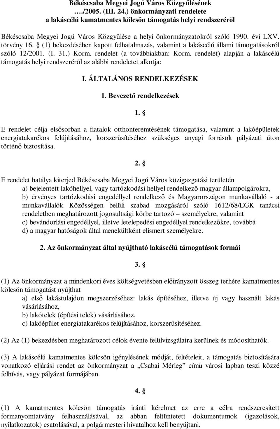 (1) bekezdésében kapott felhatalmazás, valamint a lakáscélú állami támogatásokról szóló 12/2001. (I. 31.) Korm. rendelet (a továbbiakban: Korm.