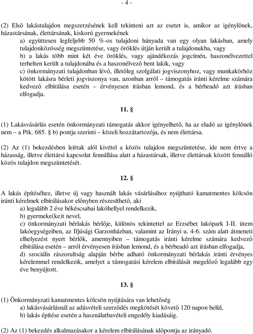 terhelten került a tulajdonába és a haszonélvező bent lakik, vagy c) önkormányzati tulajdonban lévő, illetőleg szolgálati jogviszonyhoz, vagy munkakörhöz kötött lakásra bérleti jogviszonya van,