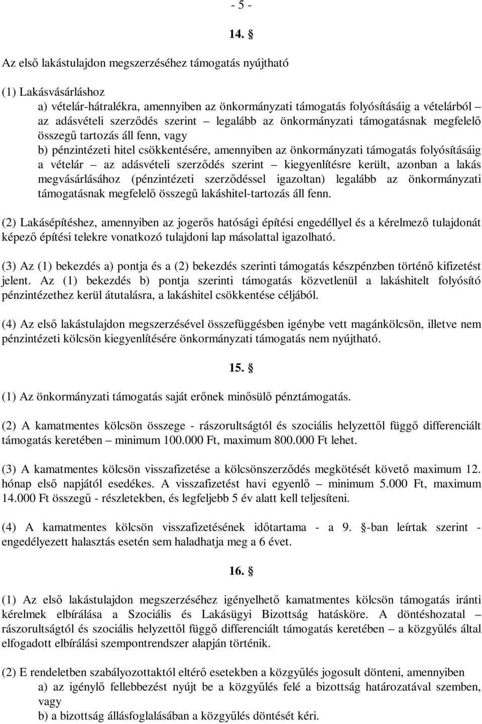 legalább az önkormányzati támogatásnak megfelelő összegű tartozás áll fenn, vagy b) pénzintézeti hitel csökkentésére, amennyiben az önkormányzati támogatás folyósításáig a vételár az adásvételi