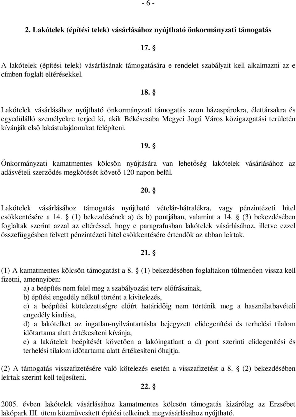 Lakótelek vásárlásához nyújtható önkormányzati támogatás azon házaspárokra, élettársakra és egyedülálló személyekre terjed ki, akik Békéscsaba Megyei Jogú Város közigazgatási területén kívánják első