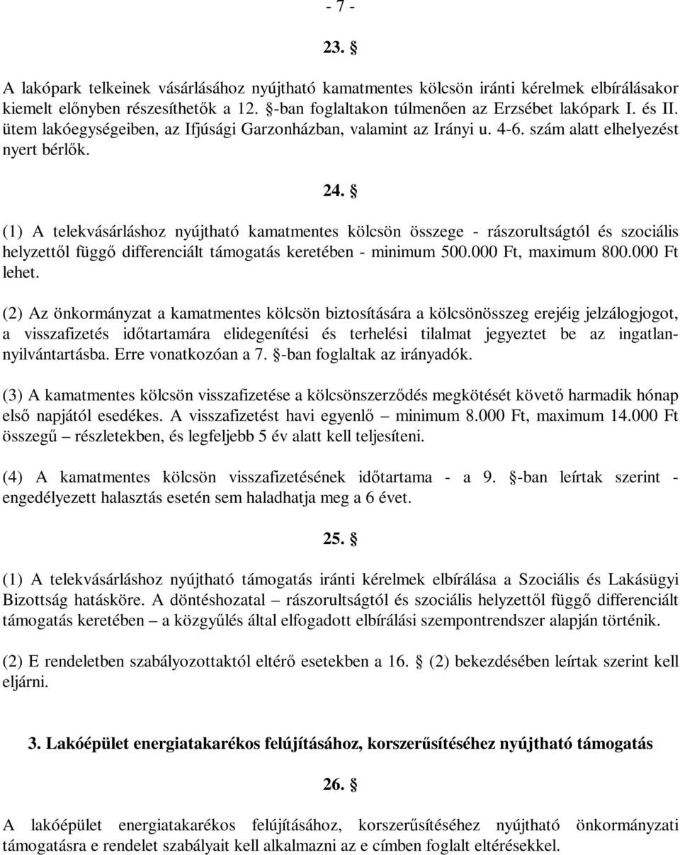 (1) A telekvásárláshoz nyújtható kamatmentes kölcsön összege - rászorultságtól és szociális helyzettől függő differenciált támogatás keretében - minimum 500.000 Ft, maximum 800.000 Ft lehet.