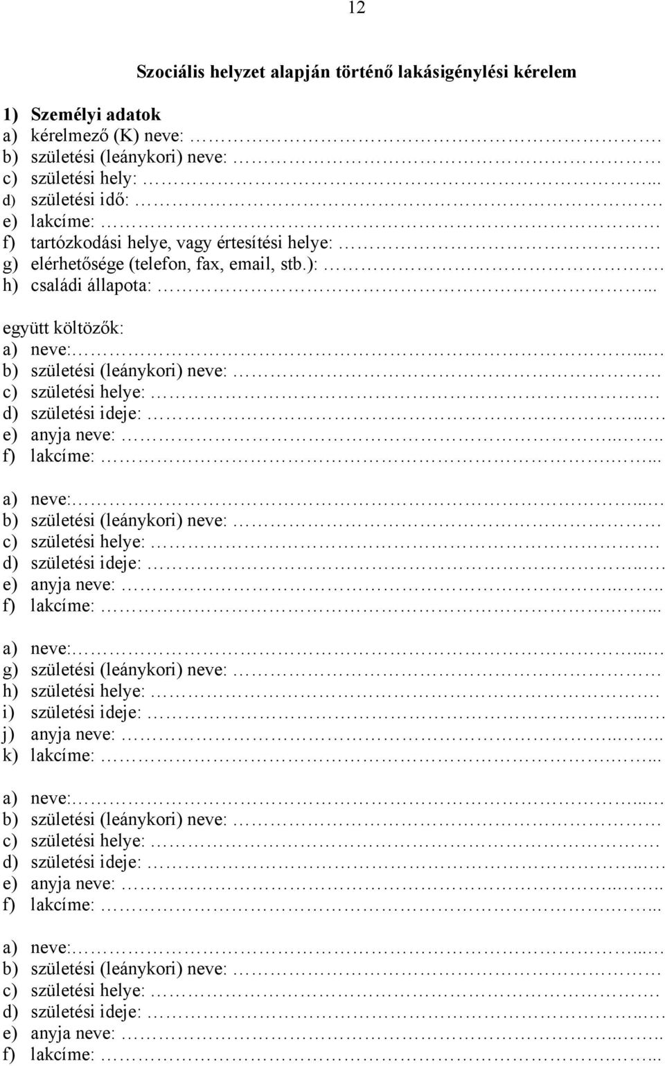 .. b) születési (leánykori) neve: c) születési helye:. d) születési ideje:... e) anyja neve:.... f) lakcíme:.... a) neve:... b) születési (leánykori) neve: c) születési helye:. d) születési ideje:... e) anyja neve:.... f) lakcíme:.... a) neve:... g) születési (leánykori) neve: h) születési helye:.