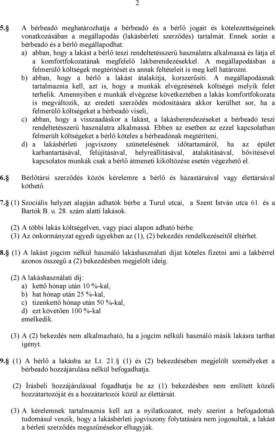 A megállapodásban a felmerülő költségek megtérítését és annak feltételeit is meg kell határozni. b) abban, hogy a bérlő a lakást átalakítja, korszerűsíti.