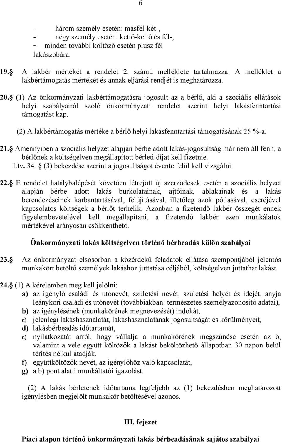 (1) Az önkormányzati lakbértámogatásra jogosult az a bérlő, aki a szociális ellátások helyi szabályairól szóló önkormányzati rendelet szerint helyi lakásfenntartási támogatást kap.