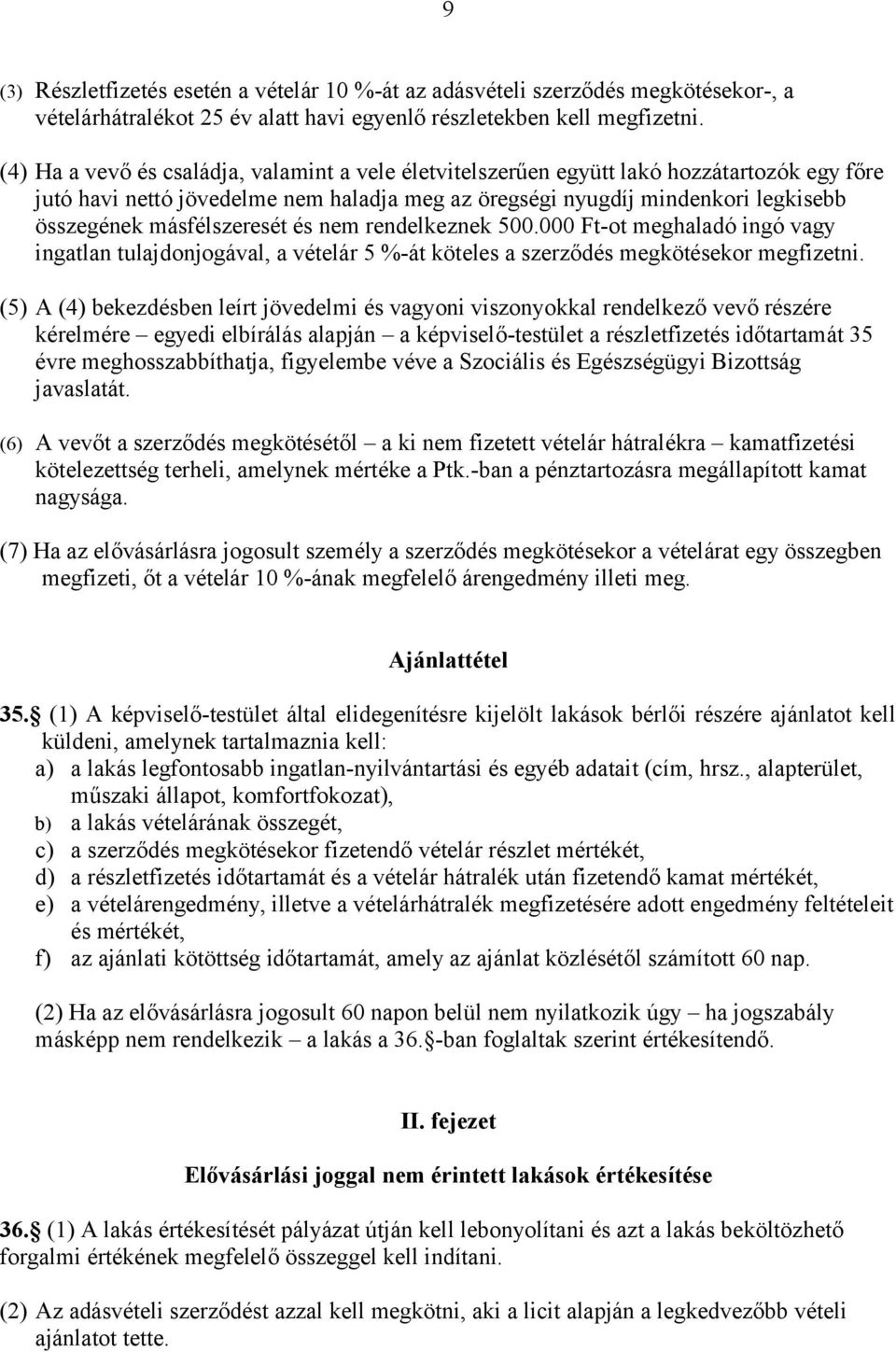 másfélszeresét és nem rendelkeznek 500.000 Ft-ot meghaladó ingó vagy ingatlan tulajdonjogával, a vételár 5 %-át köteles a szerződés megkötésekor megfizetni.