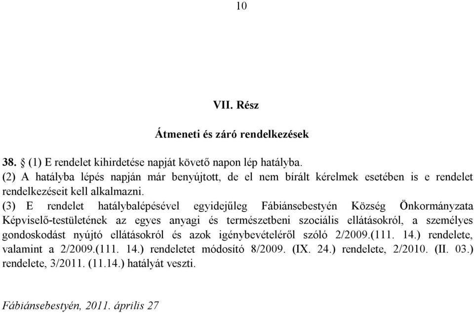 (3) E rendelet hatálybalépésével egyidejűleg Fábiánsebestyén Község Önkormányzata Képviselő-testületének az egyes anyagi és természetbeni szociális ellátásokról, a