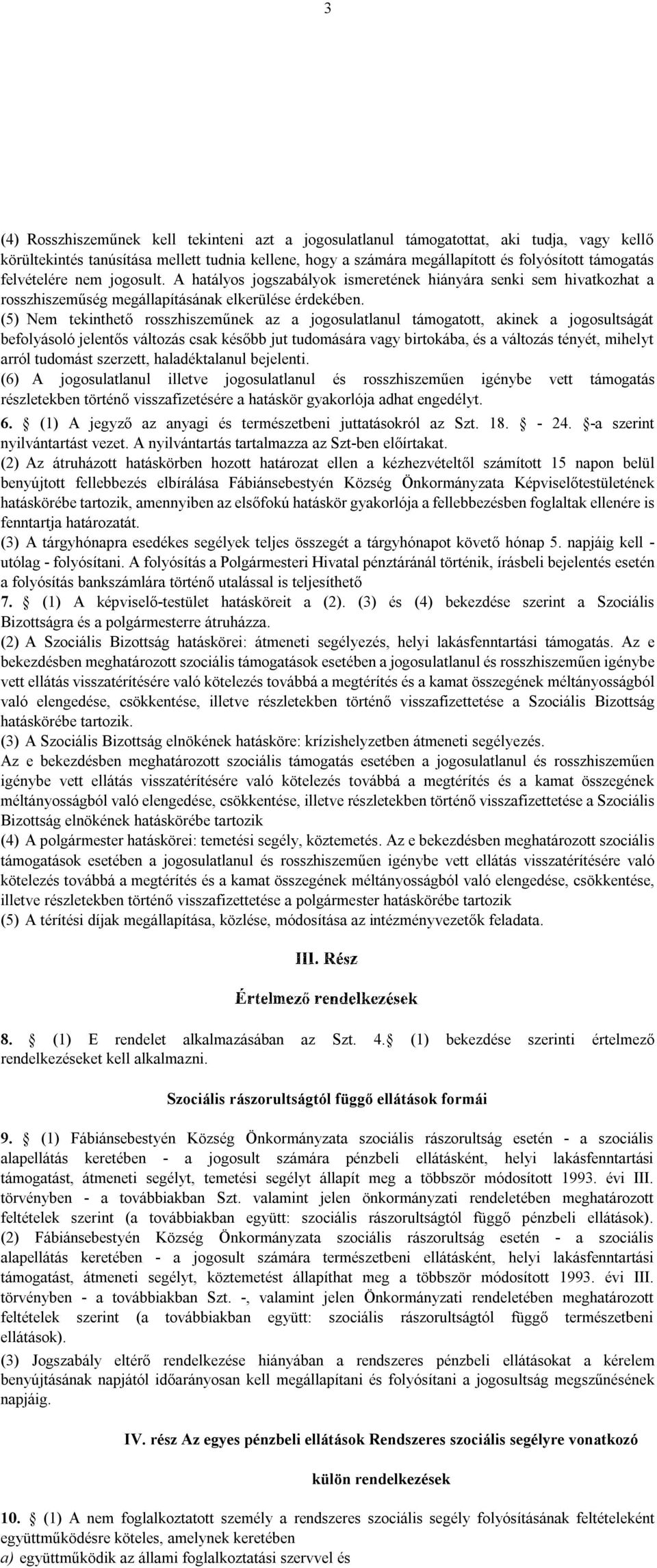 (5) Nem tekinthető rosszhiszeműnek az a jogosulatlanul támogatott, akinek a jogosultságát befolyásoló jelentős változás csak később jut tudomására vagy birtokába, és a változás tényét, mihelyt arról