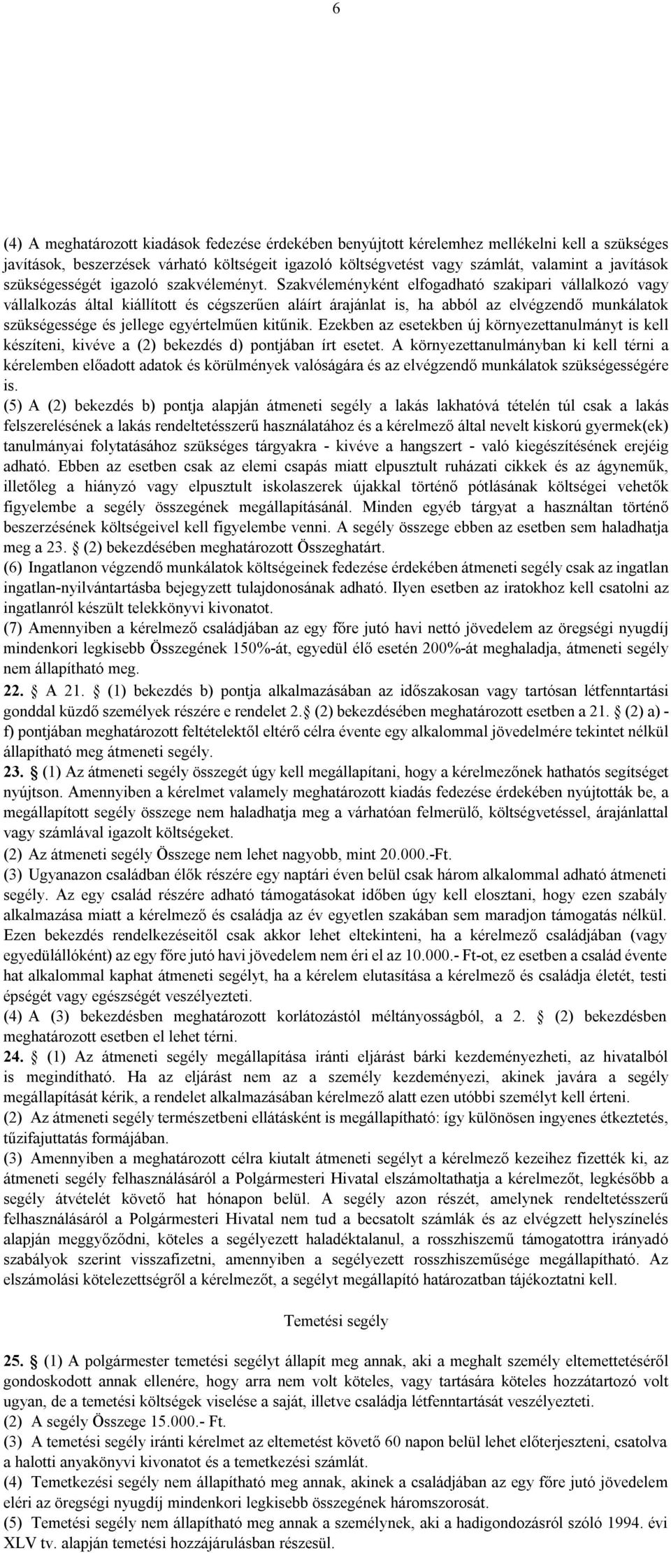 Szakvéleményként elfogadható szakipari vállalkozó vagy vállalkozás által kiállított és cégszerűen aláírt árajánlat is, ha abból az elvégzendő munkálatok szükségessége és jellege egyértelműen kitűnik.