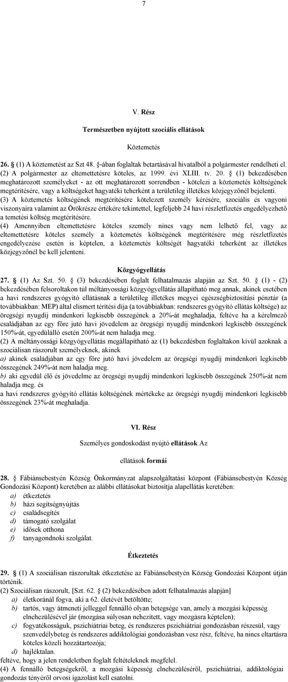 (1) bekezdésében meghatározott személyeket - az ott meghatározott sorrendben - kötelezi a köztemetés költségének megtérítésére, vagy a költségeket hagyatéki teherként a területileg illetékes