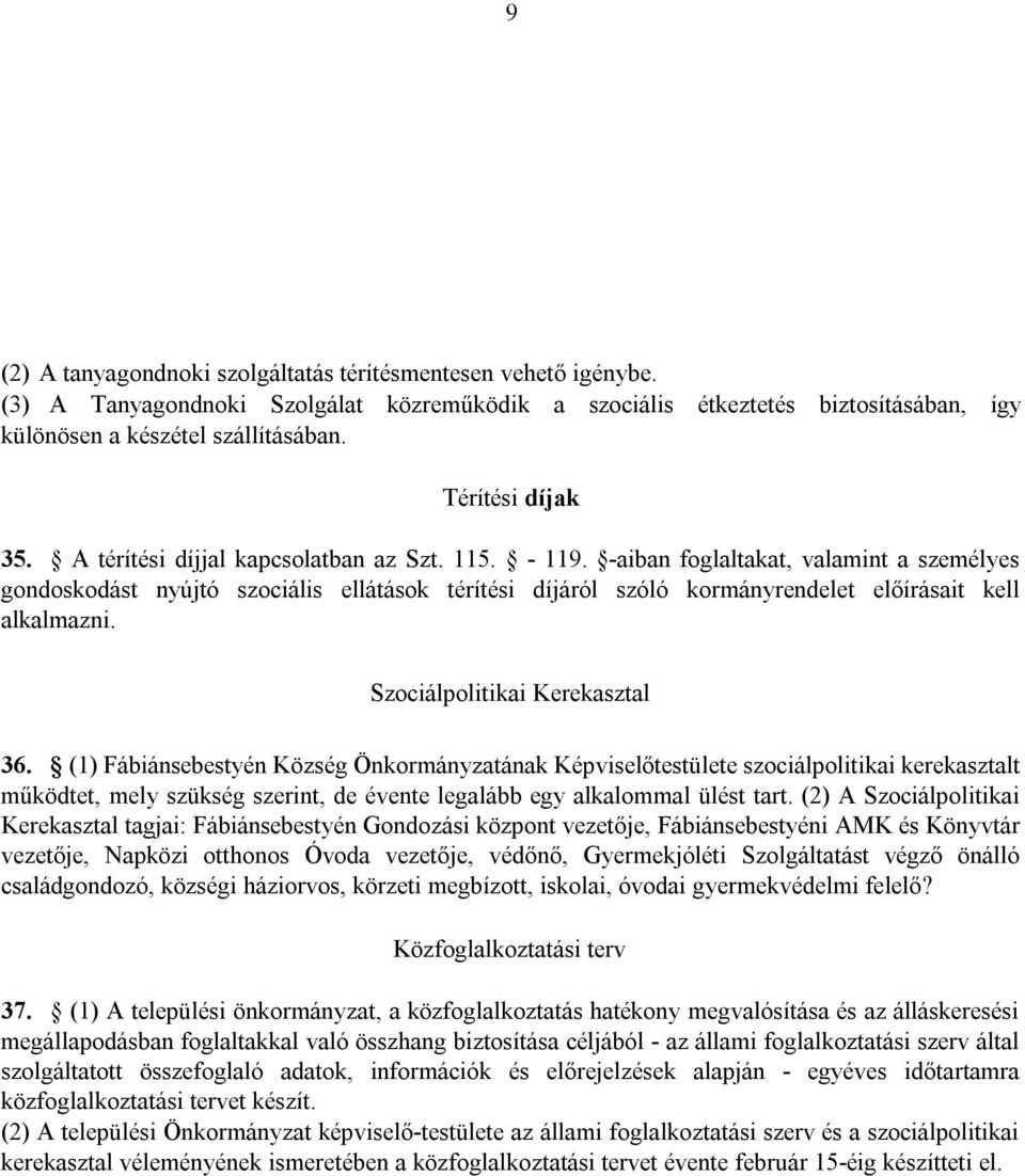 -aiban foglaltakat, valamint a személyes gondoskodást nyújtó szociális ellátások térítési díjáról szóló kormányrendelet előírásait kell alkalmazni. Szociálpolitikai Kerekasztal 36.