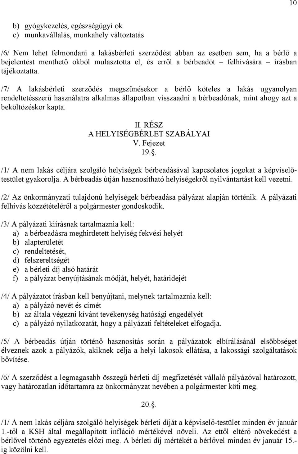 /7/ A lakásbérleti szerződés megszűnésekor a bérlő köteles a lakás ugyanolyan rendeltetésszerű használatra alkalmas állapotban visszaadni a bérbeadónak, mint ahogy azt a beköltözéskor kapta. II.