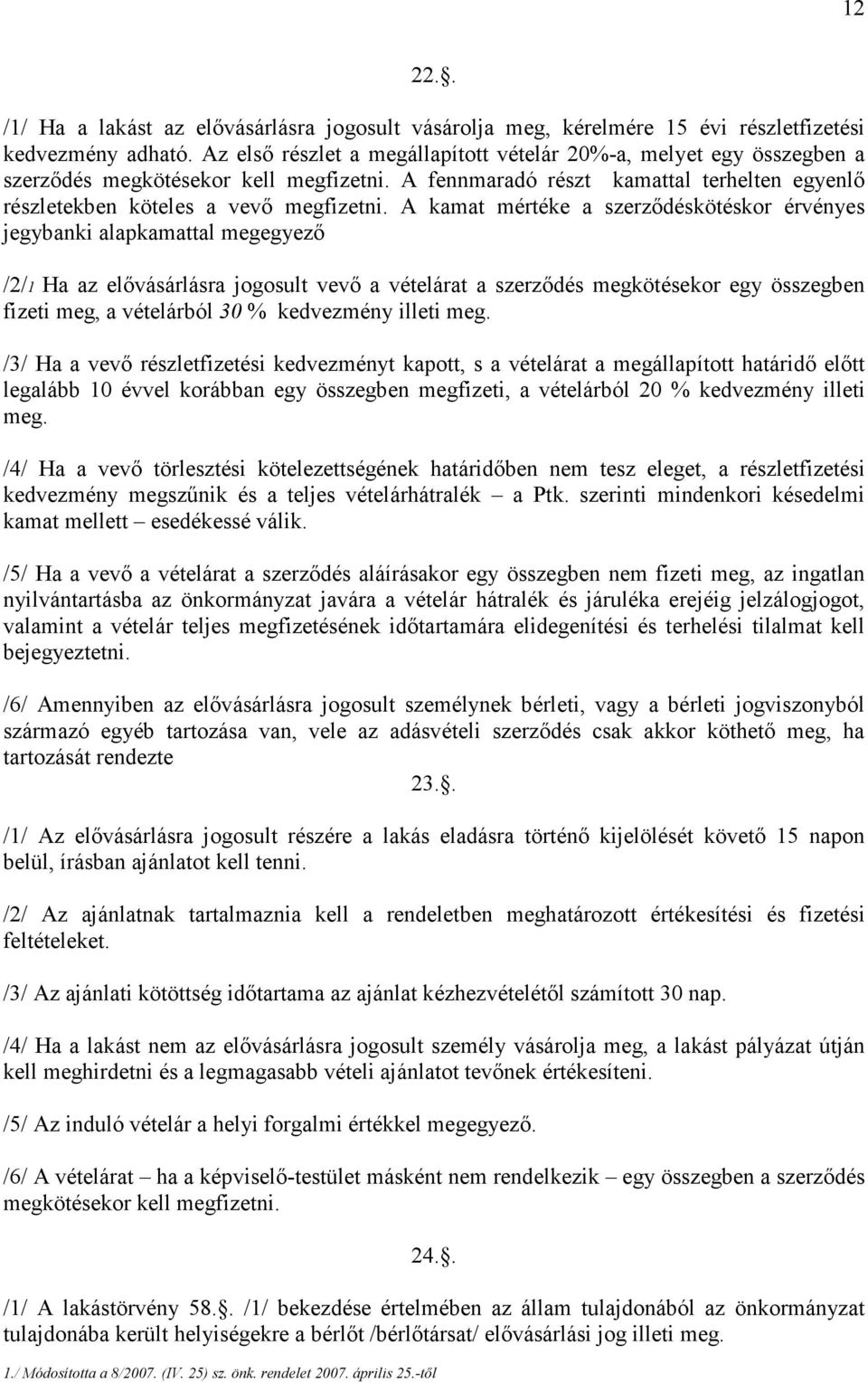 A kamat mértéke a szerződéskötéskor érvényes jegybanki alapkamattal megegyező /2/1 Ha az elővásárlásra jogosult vevő a vételárat a szerződés megkötésekor egy összegben fizeti meg, a vételárból 30 %