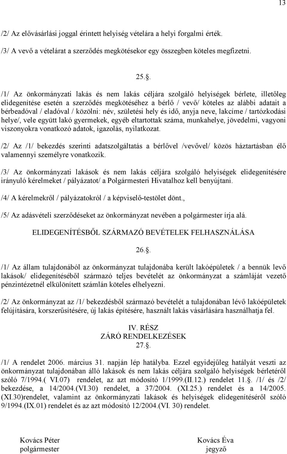 eladóval / közölni: név, születési hely és idő, anyja neve, lakcíme / tartózkodási helye/, vele együtt lakó gyermekek, egyéb eltartottak száma, munkahelye, jövedelmi, vagyoni viszonyokra vonatkozó