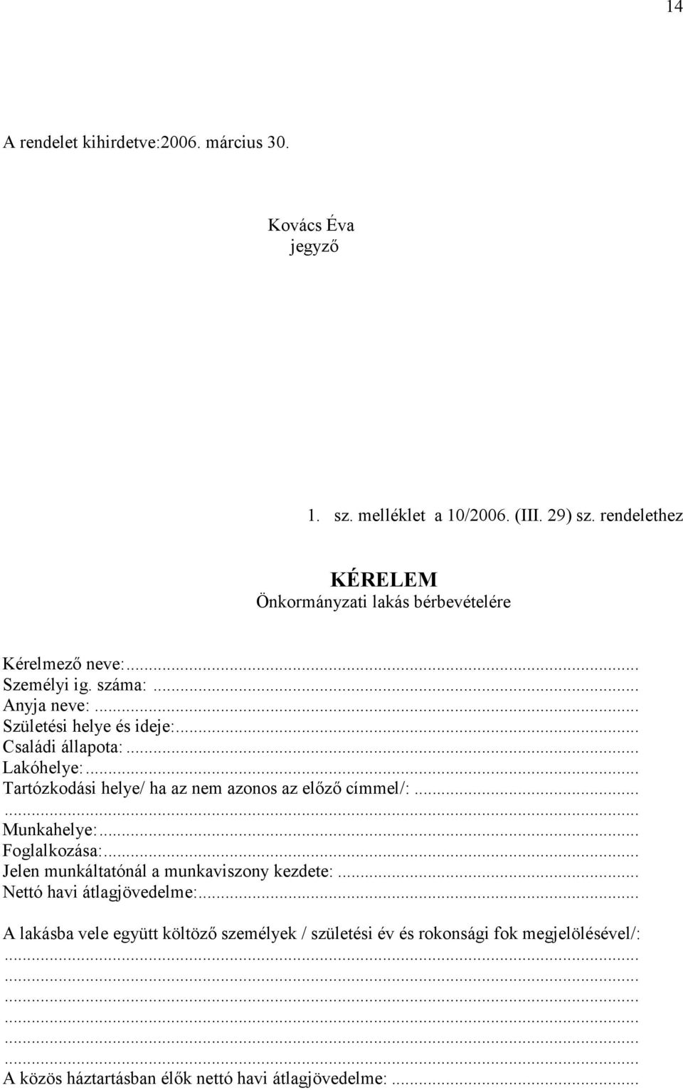 .. Családi állapota:... Lakóhelye:... Tartózkodási helye/ ha az nem azonos az előző címmel/:...... Munkahelye:... Foglalkozása:.