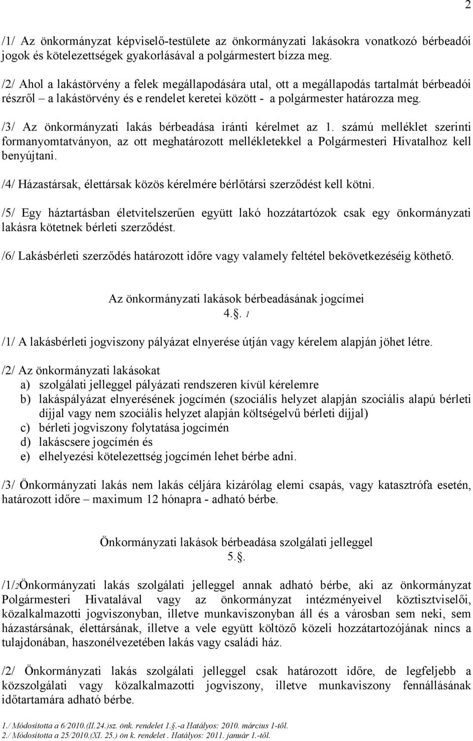 /3/ Az önkormányzati lakás bérbeadása iránti kérelmet az 1. számú melléklet szerinti formanyomtatványon, az ott meghatározott mellékletekkel a Polgármesteri Hivatalhoz kell benyújtani.