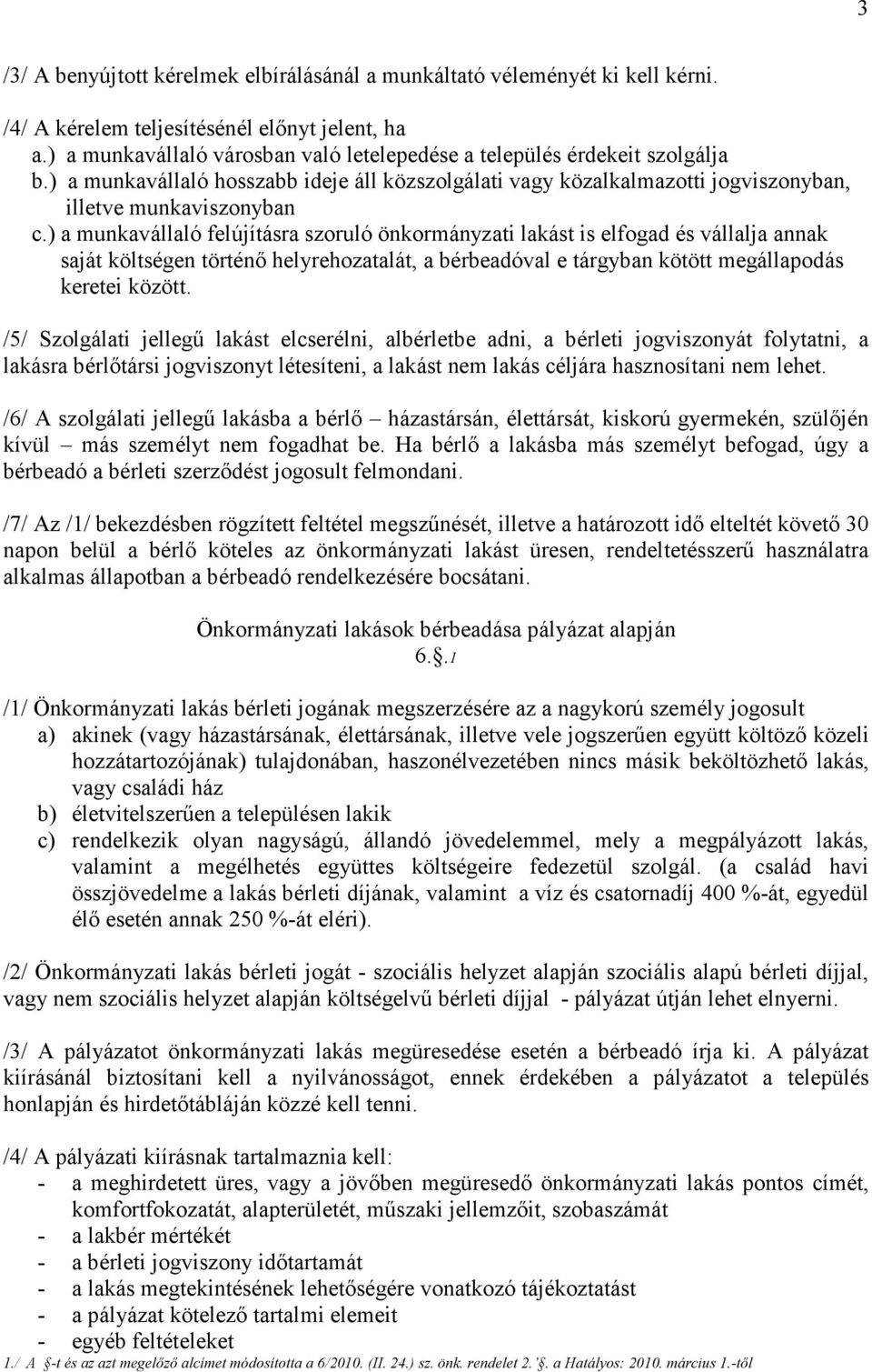 ) a munkavállaló felújításra szoruló önkormányzati lakást is elfogad és vállalja annak saját költségen történő helyrehozatalát, a bérbeadóval e tárgyban kötött megállapodás keretei között.