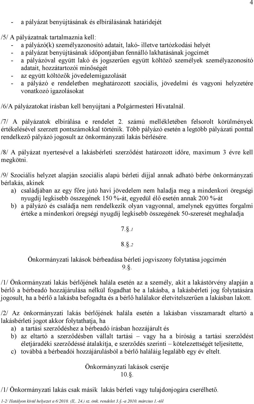 jövedelemigazolását - a pályázó e rendeletben meghatározott szociális, jövedelmi és vagyoni helyzetére vonatkozó igazolásokat /6/A pályázatokat írásban kell benyújtani a Polgármesteri Hivatalnál.