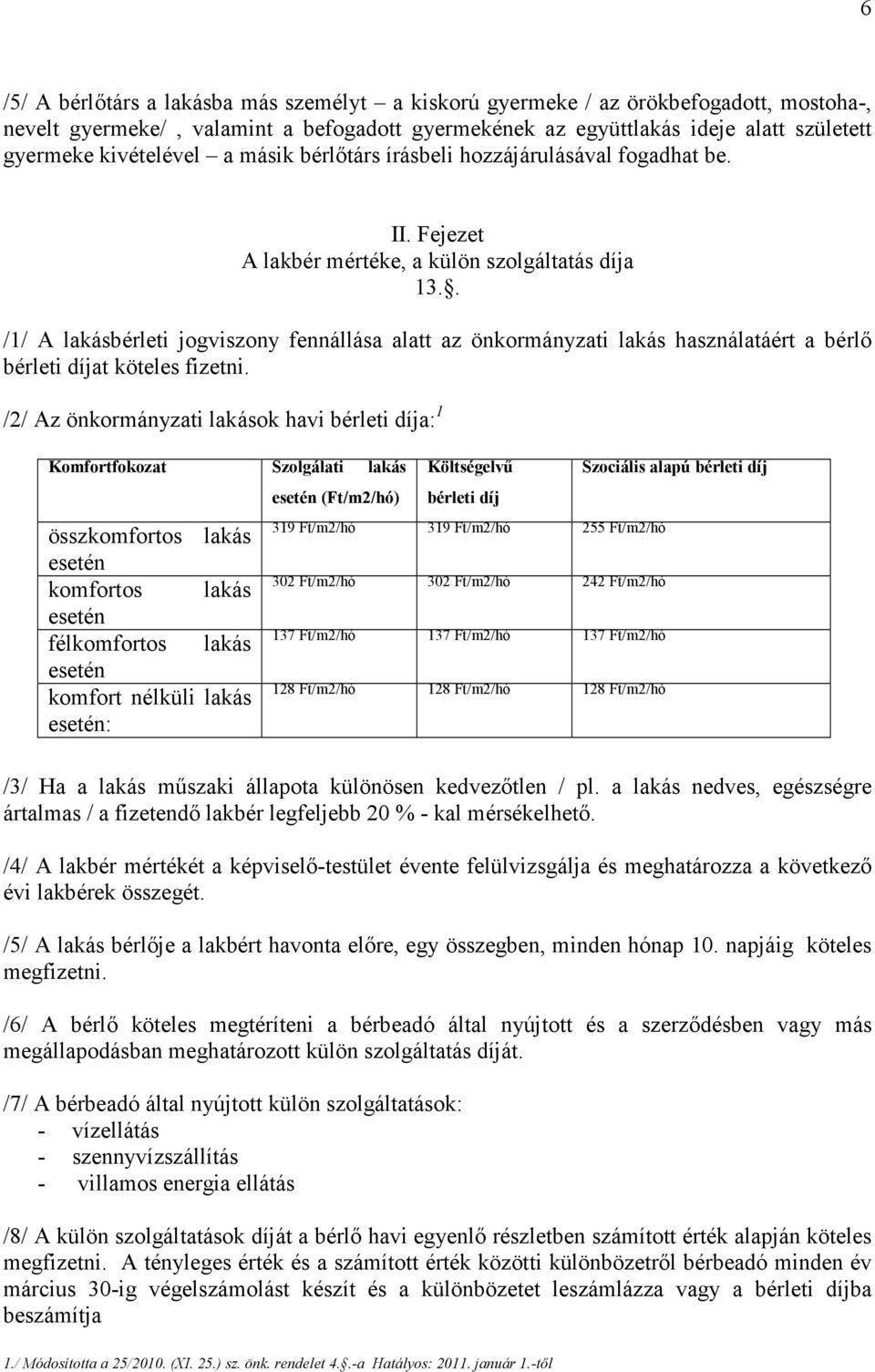 . /1/ A lakásbérleti jogviszony fennállása alatt az önkormányzati lakás használatáért a bérlő bérleti díjat köteles fizetni.