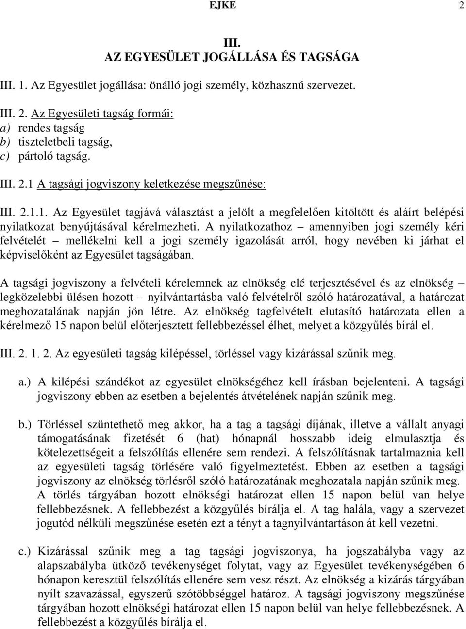 A nyilatkozathoz amennyiben jogi személy kéri felvételét mellékelni kell a jogi személy igazolását arról, hogy nevében ki járhat el képviselőként az Egyesület tagságában.