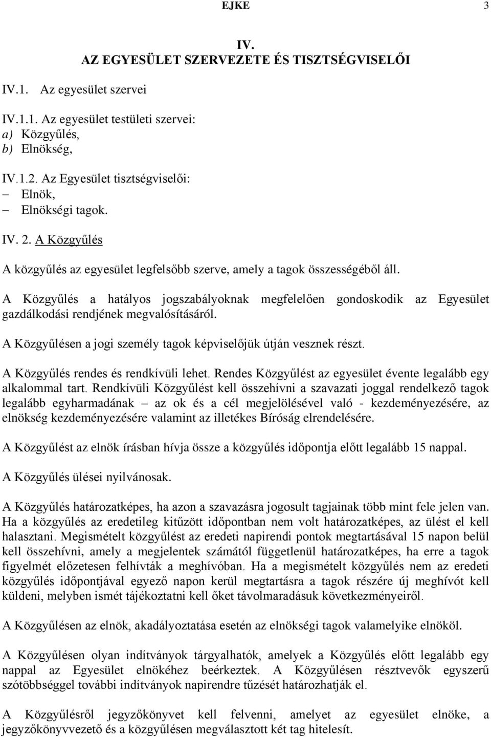 A Közgyűlés a hatályos jogszabályoknak megfelelően gondoskodik az Egyesület gazdálkodási rendjének megvalósításáról. A Közgyűlésen a jogi személy tagok képviselőjük útján vesznek részt.