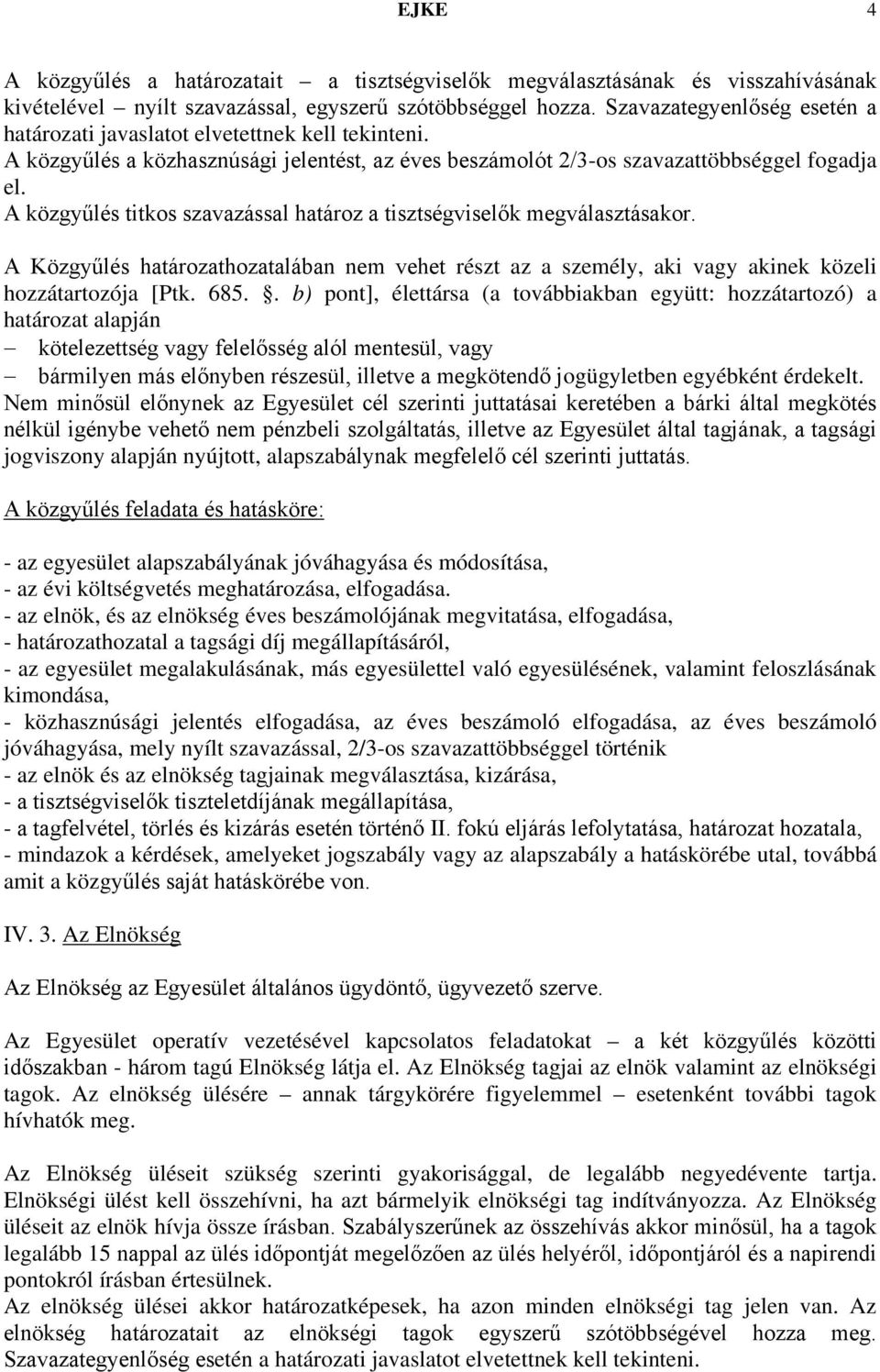 A közgyűlés titkos szavazással határoz a tisztségviselők megválasztásakor. A Közgyűlés határozathozatalában nem vehet részt az a személy, aki vagy akinek közeli hozzátartozója [Ptk. 685.